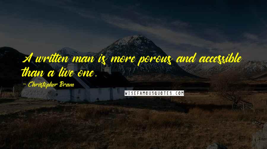 Christopher Bram Quotes: A written man is more porous and accessible than a live one.