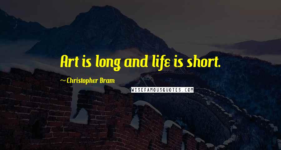 Christopher Bram Quotes: Art is long and life is short.