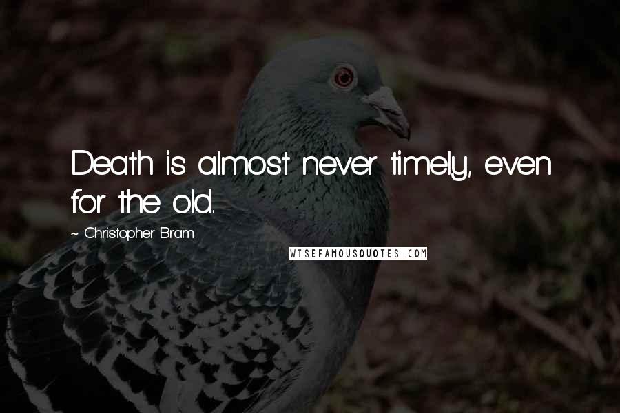 Christopher Bram Quotes: Death is almost never timely, even for the old.