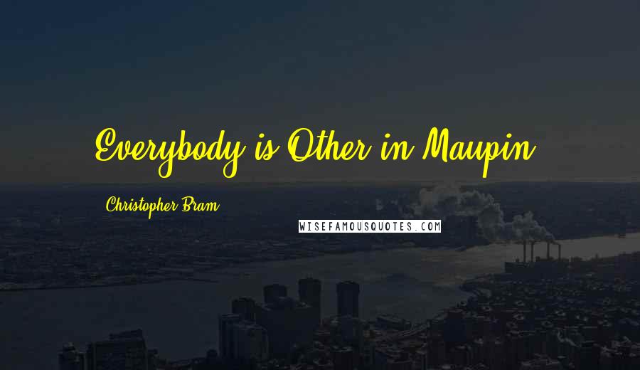 Christopher Bram Quotes: Everybody is Other in Maupin.