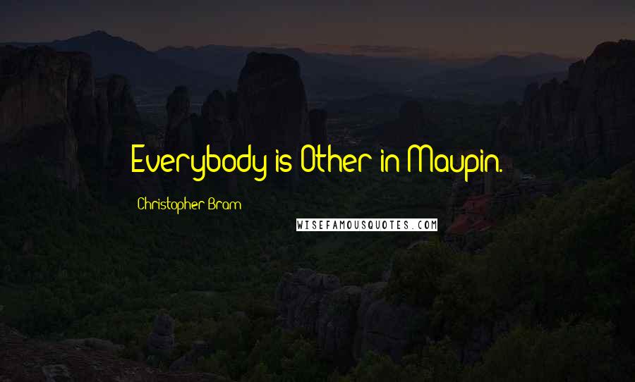 Christopher Bram Quotes: Everybody is Other in Maupin.