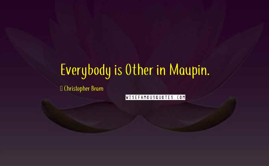 Christopher Bram Quotes: Everybody is Other in Maupin.