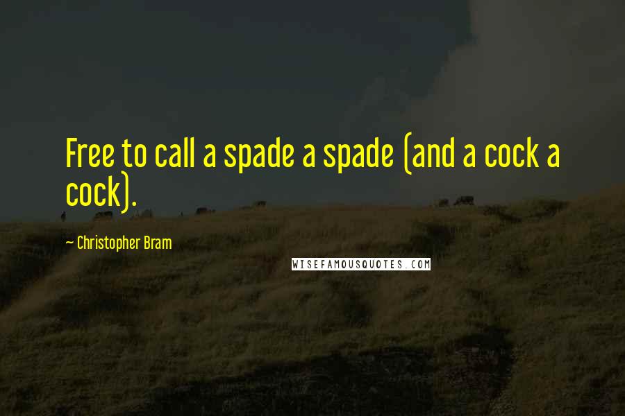 Christopher Bram Quotes: Free to call a spade a spade (and a cock a cock).