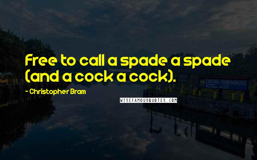 Christopher Bram Quotes: Free to call a spade a spade (and a cock a cock).