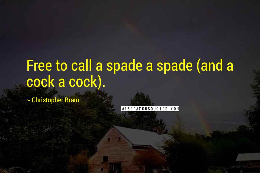 Christopher Bram Quotes: Free to call a spade a spade (and a cock a cock).
