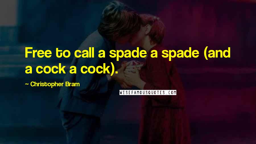 Christopher Bram Quotes: Free to call a spade a spade (and a cock a cock).