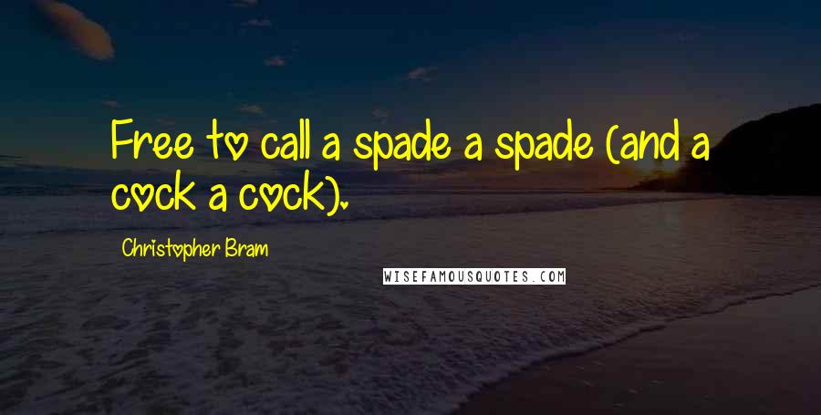 Christopher Bram Quotes: Free to call a spade a spade (and a cock a cock).