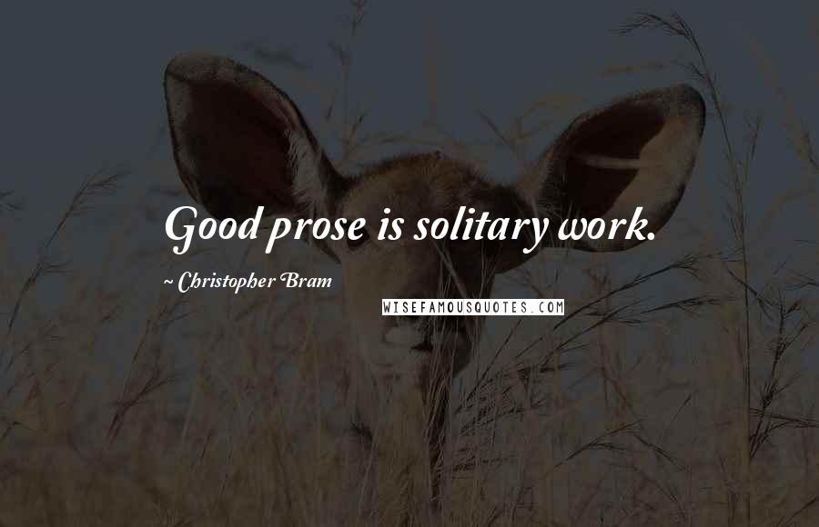 Christopher Bram Quotes: Good prose is solitary work.