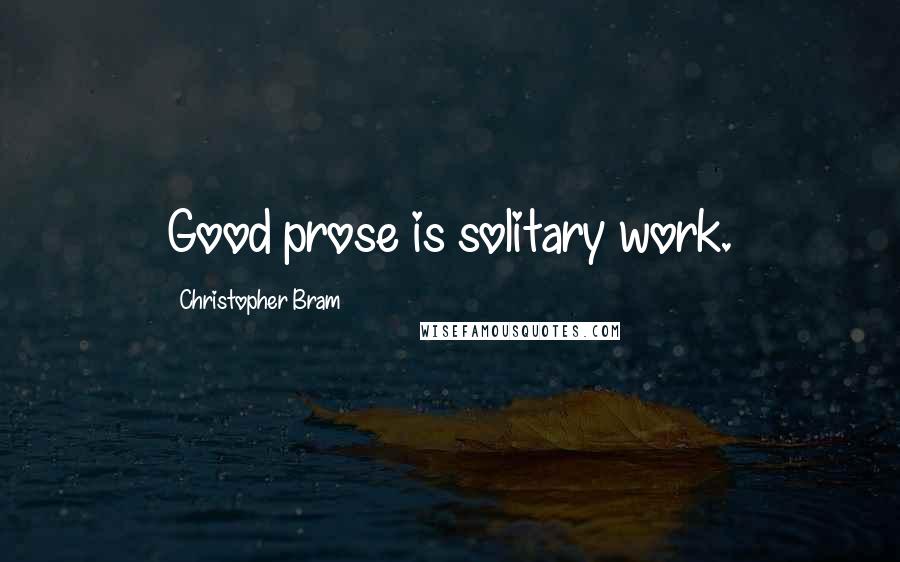 Christopher Bram Quotes: Good prose is solitary work.