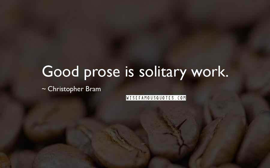 Christopher Bram Quotes: Good prose is solitary work.