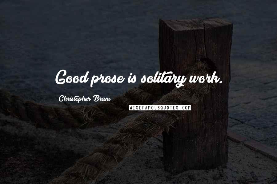 Christopher Bram Quotes: Good prose is solitary work.