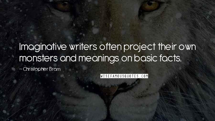 Christopher Bram Quotes: Imaginative writers often project their own monsters and meanings on basic facts.