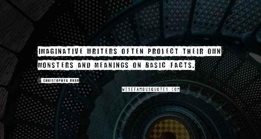 Christopher Bram Quotes: Imaginative writers often project their own monsters and meanings on basic facts.