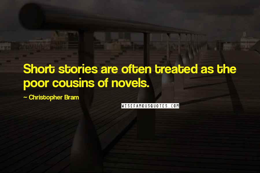 Christopher Bram Quotes: Short stories are often treated as the poor cousins of novels.