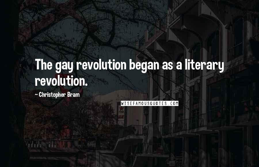 Christopher Bram Quotes: The gay revolution began as a literary revolution.