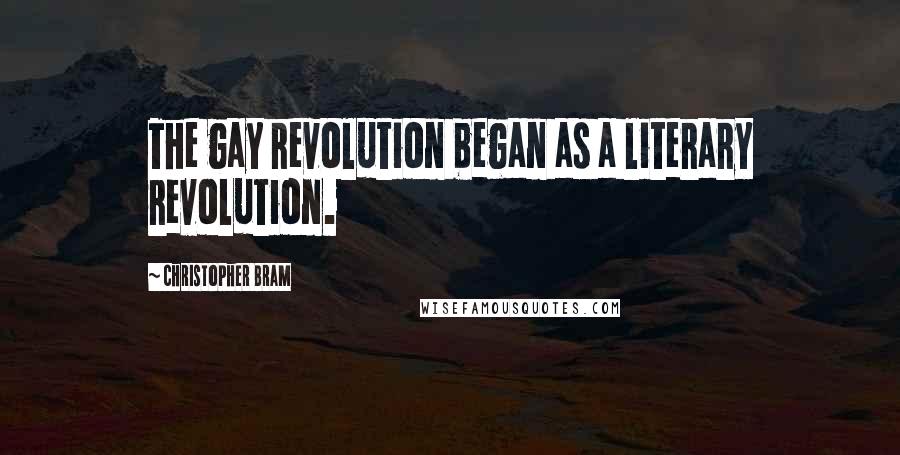 Christopher Bram Quotes: The gay revolution began as a literary revolution.