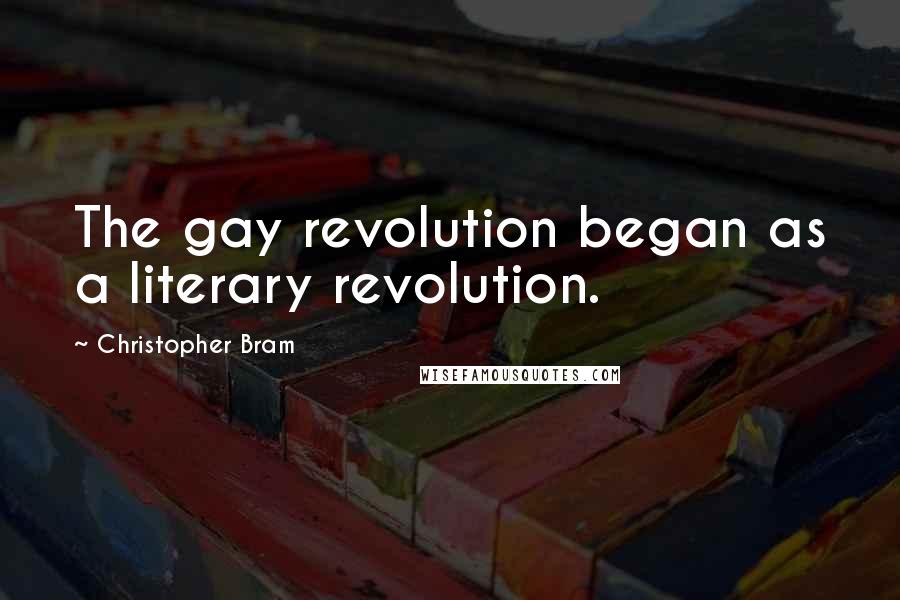 Christopher Bram Quotes: The gay revolution began as a literary revolution.