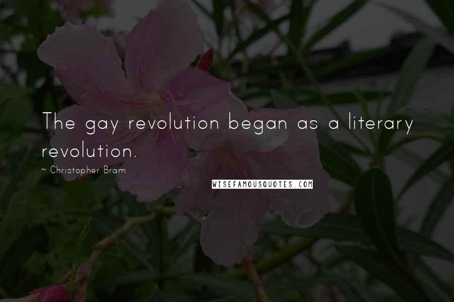 Christopher Bram Quotes: The gay revolution began as a literary revolution.
