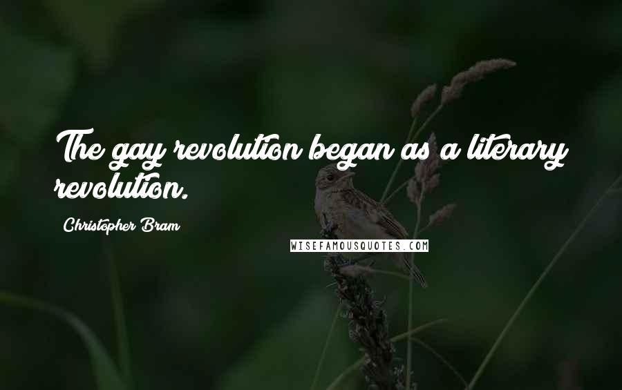 Christopher Bram Quotes: The gay revolution began as a literary revolution.