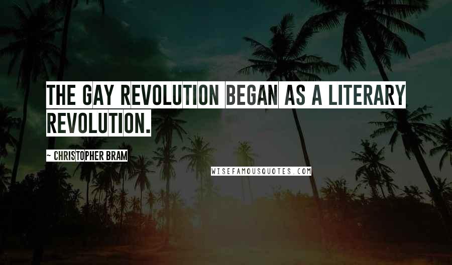 Christopher Bram Quotes: The gay revolution began as a literary revolution.
