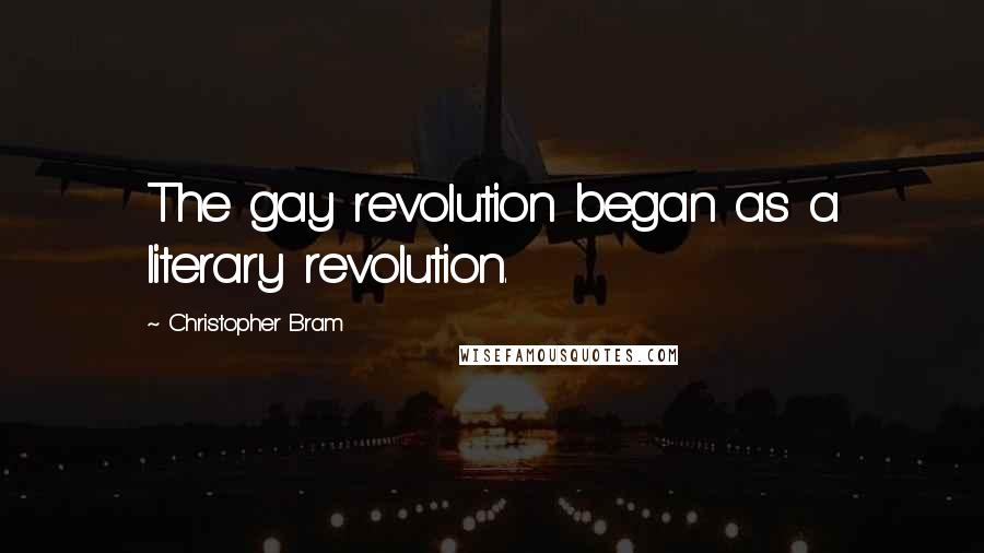 Christopher Bram Quotes: The gay revolution began as a literary revolution.