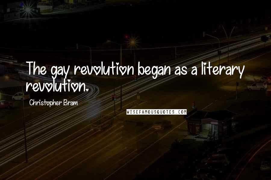 Christopher Bram Quotes: The gay revolution began as a literary revolution.