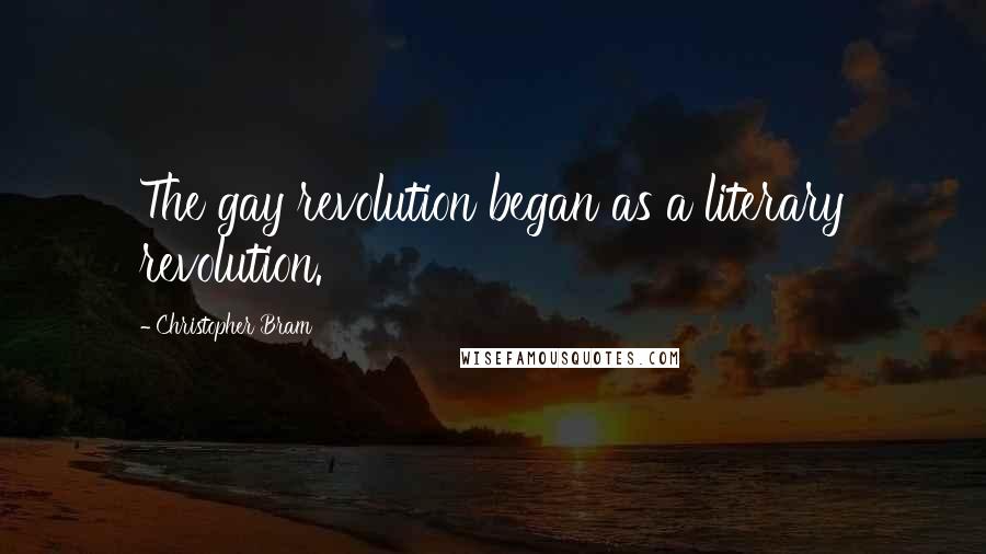 Christopher Bram Quotes: The gay revolution began as a literary revolution.