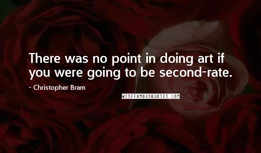 Christopher Bram Quotes: There was no point in doing art if you were going to be second-rate.