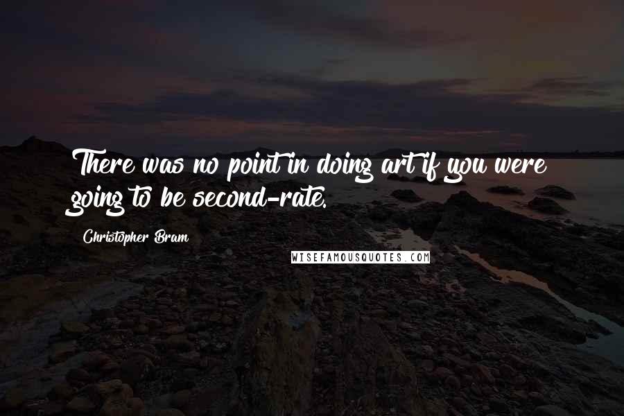 Christopher Bram Quotes: There was no point in doing art if you were going to be second-rate.