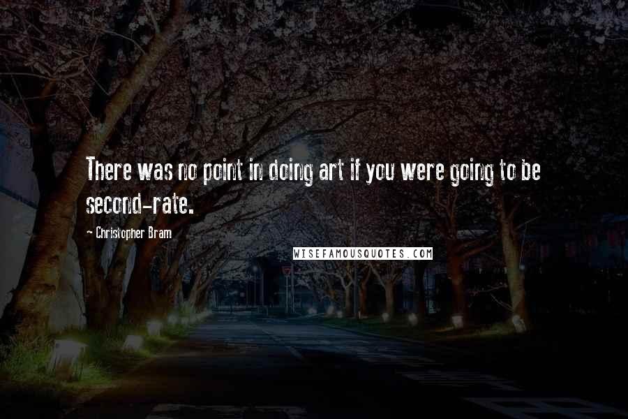 Christopher Bram Quotes: There was no point in doing art if you were going to be second-rate.