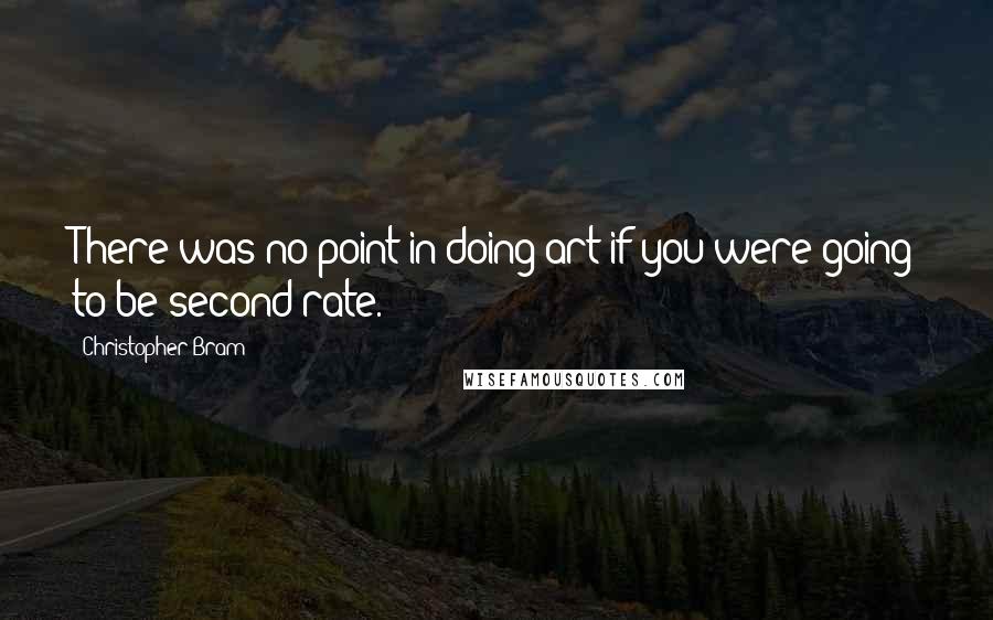 Christopher Bram Quotes: There was no point in doing art if you were going to be second-rate.