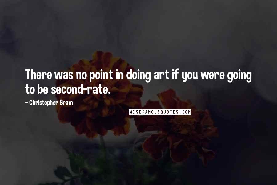 Christopher Bram Quotes: There was no point in doing art if you were going to be second-rate.