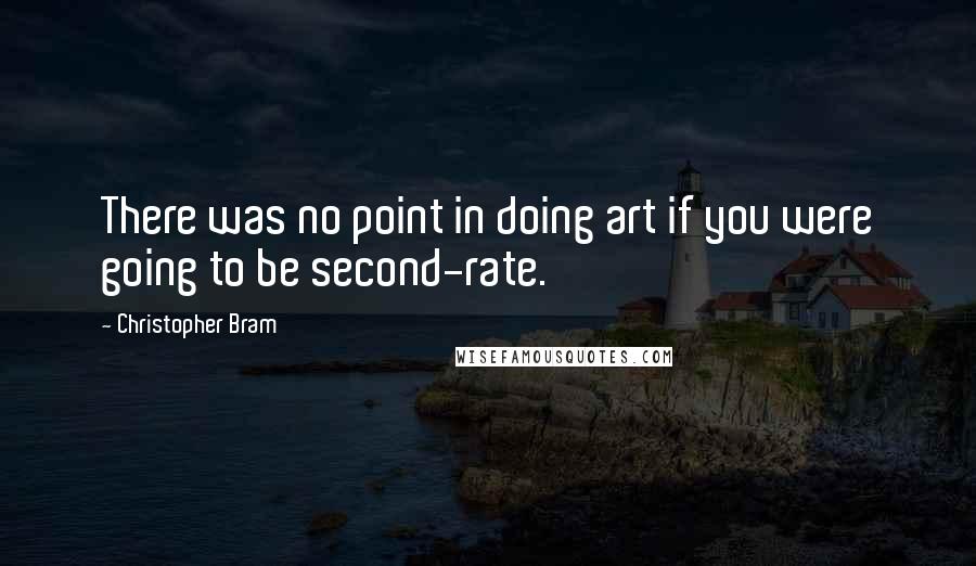 Christopher Bram Quotes: There was no point in doing art if you were going to be second-rate.