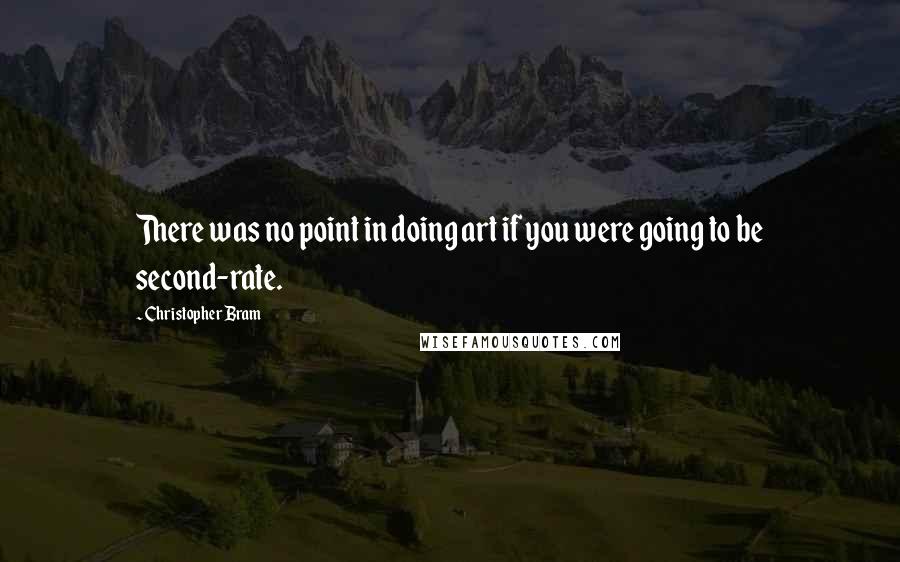 Christopher Bram Quotes: There was no point in doing art if you were going to be second-rate.