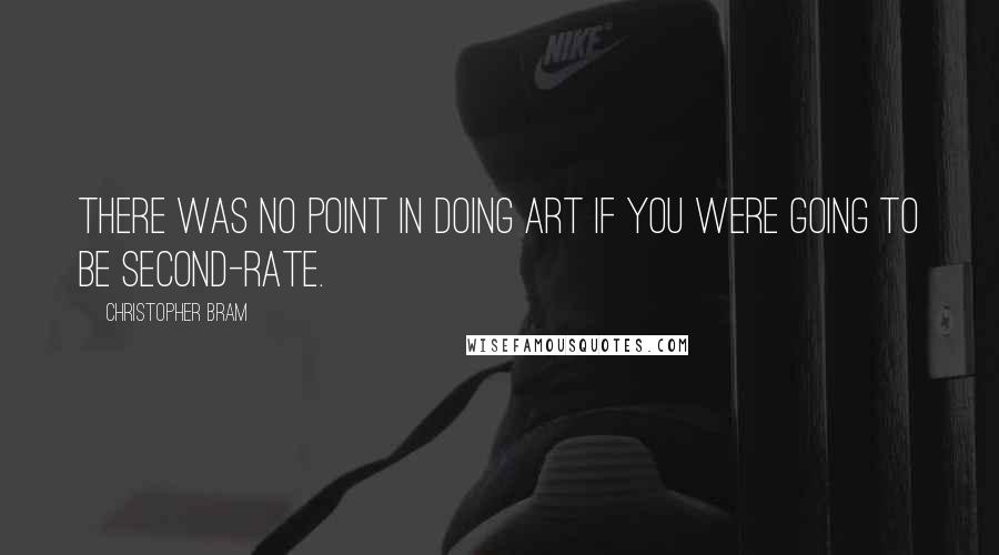 Christopher Bram Quotes: There was no point in doing art if you were going to be second-rate.