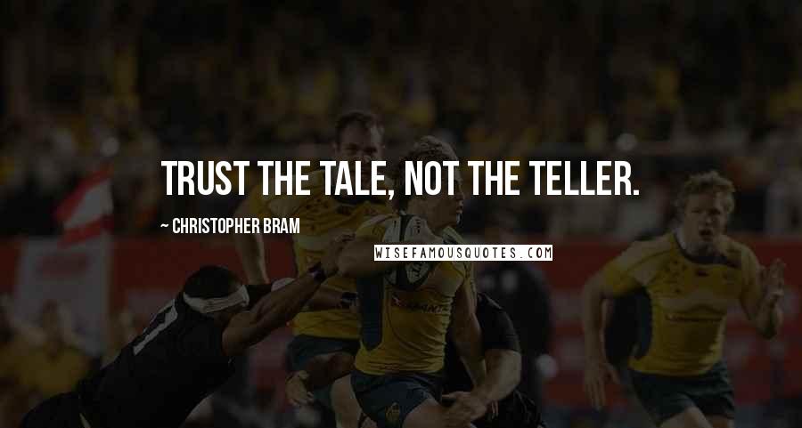 Christopher Bram Quotes: Trust the tale, not the teller.