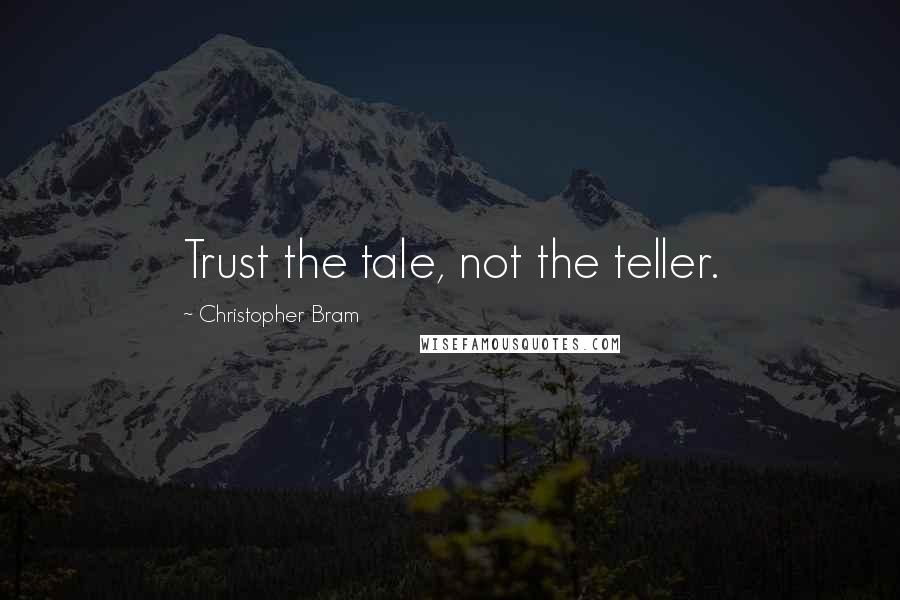 Christopher Bram Quotes: Trust the tale, not the teller.