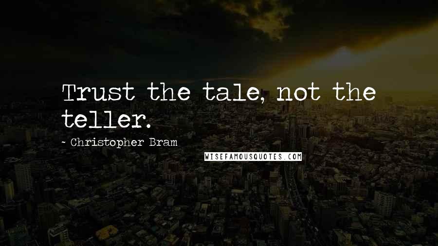 Christopher Bram Quotes: Trust the tale, not the teller.