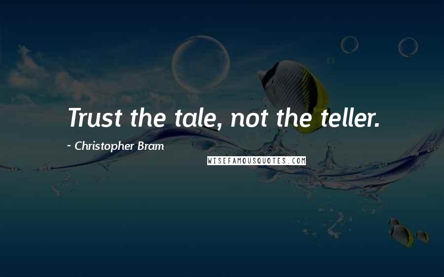 Christopher Bram Quotes: Trust the tale, not the teller.