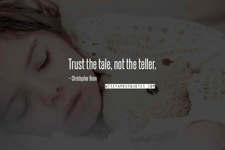 Christopher Bram Quotes: Trust the tale, not the teller.