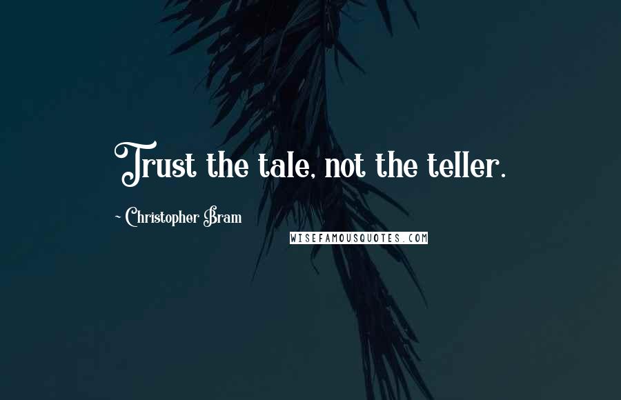 Christopher Bram Quotes: Trust the tale, not the teller.