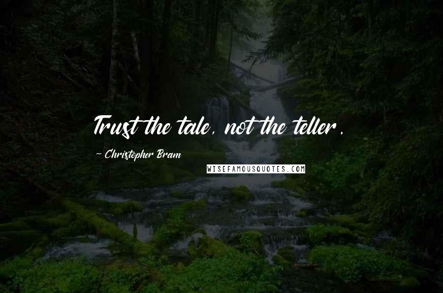 Christopher Bram Quotes: Trust the tale, not the teller.