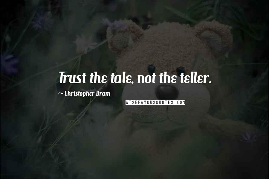 Christopher Bram Quotes: Trust the tale, not the teller.