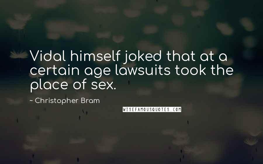 Christopher Bram Quotes: Vidal himself joked that at a certain age lawsuits took the place of sex.