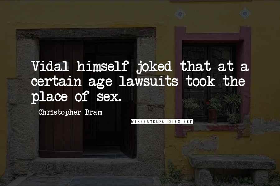 Christopher Bram Quotes: Vidal himself joked that at a certain age lawsuits took the place of sex.