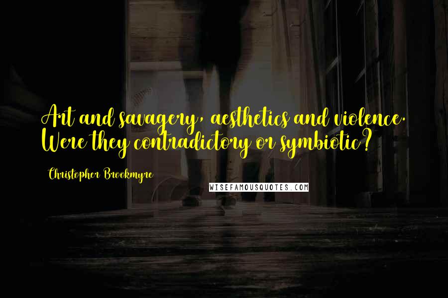 Christopher Brookmyre Quotes: Art and savagery, aesthetics and violence. Were they contradictory or symbiotic?
