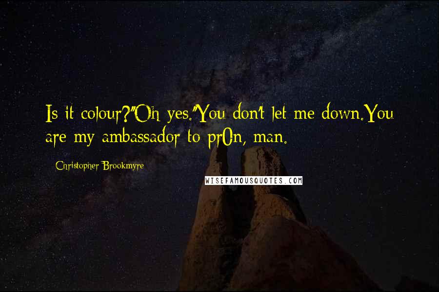 Christopher Brookmyre Quotes: Is it colour?''Oh yes.''You don't let me down.You are my ambassador to pr0n, man.