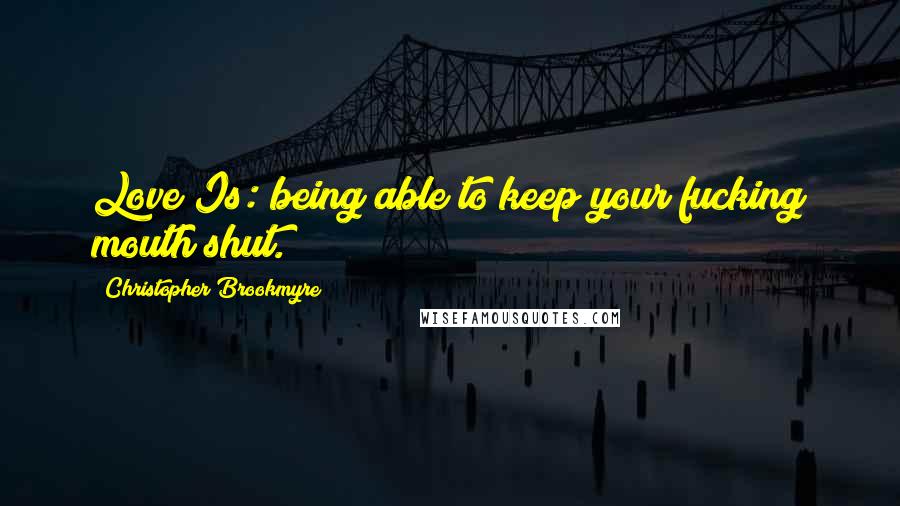 Christopher Brookmyre Quotes: Love Is: being able to keep your fucking mouth shut.