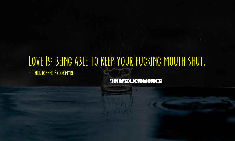 Christopher Brookmyre Quotes: Love Is: being able to keep your fucking mouth shut.