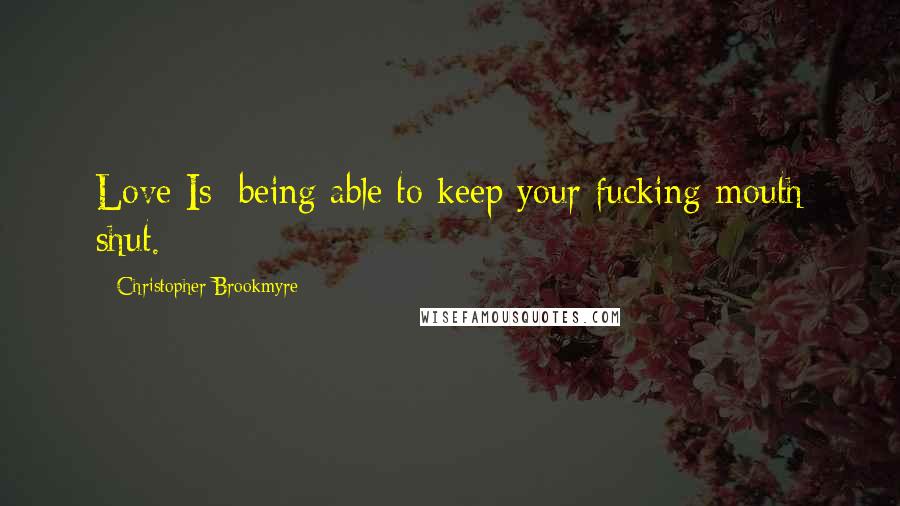 Christopher Brookmyre Quotes: Love Is: being able to keep your fucking mouth shut.